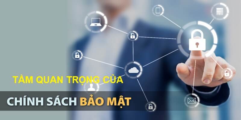 Tầm quan trọng của cho sự ra đời chính sách bảo mật 