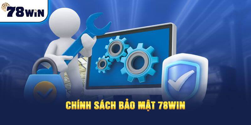 Chính sách bảo mật 78WIN siêu an toàn cho khách hàng