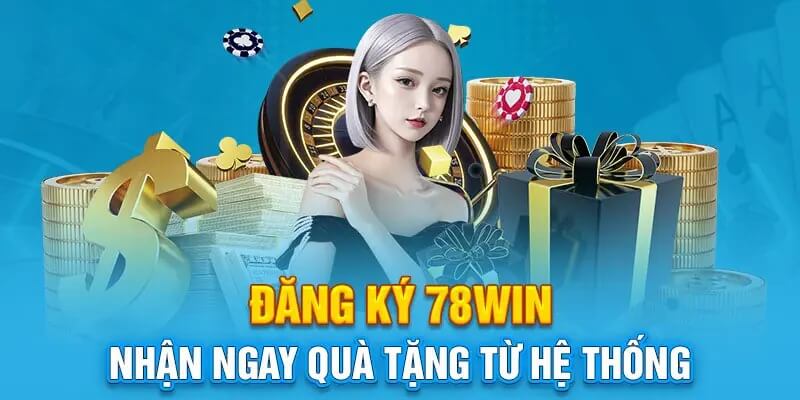 Tham gia đăng ký 78win với những lý do không thể từ chối