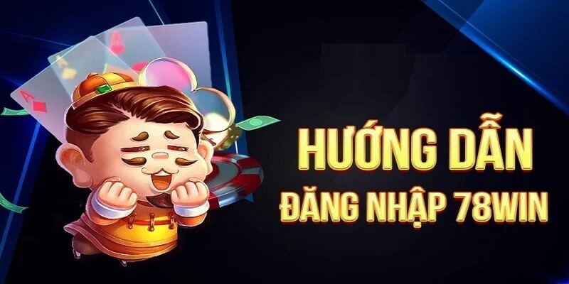 Các bước đăng nhập 78Win cơ bản nhất