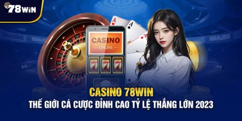 Khám phá Casino 78WIN và làm giàu cực dễ