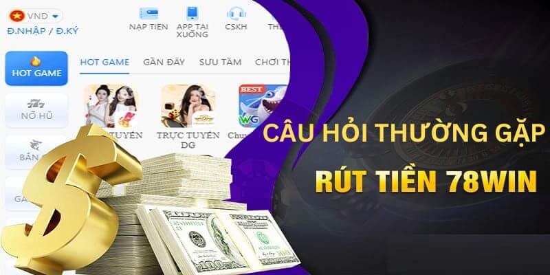 Thắc mắc trong khi rút tiền tại 78WIN chi tiết nhất